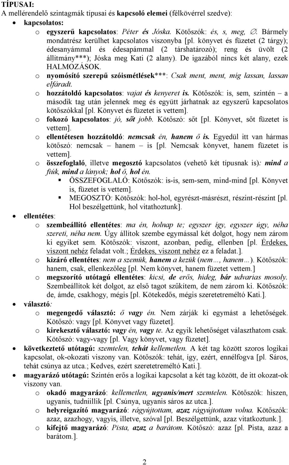 De igazából nincs két alany, ezek HALMOZÁSOK. o nyomósító szerepű szóismétlések***: Csak ment, ment, míg lassan, lassan elfáradt. o hozzátoldó kapcsolatos: vajat és kenyeret is.