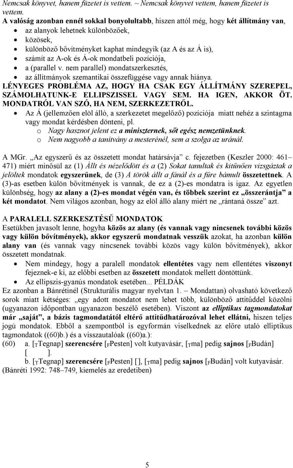 A-ok és Á-ok mondatbeli pozíciója, a (parallel v. nem parallel) mondatszerkesztés, az állítmányok szemantikai összefüggése vagy annak hiánya.