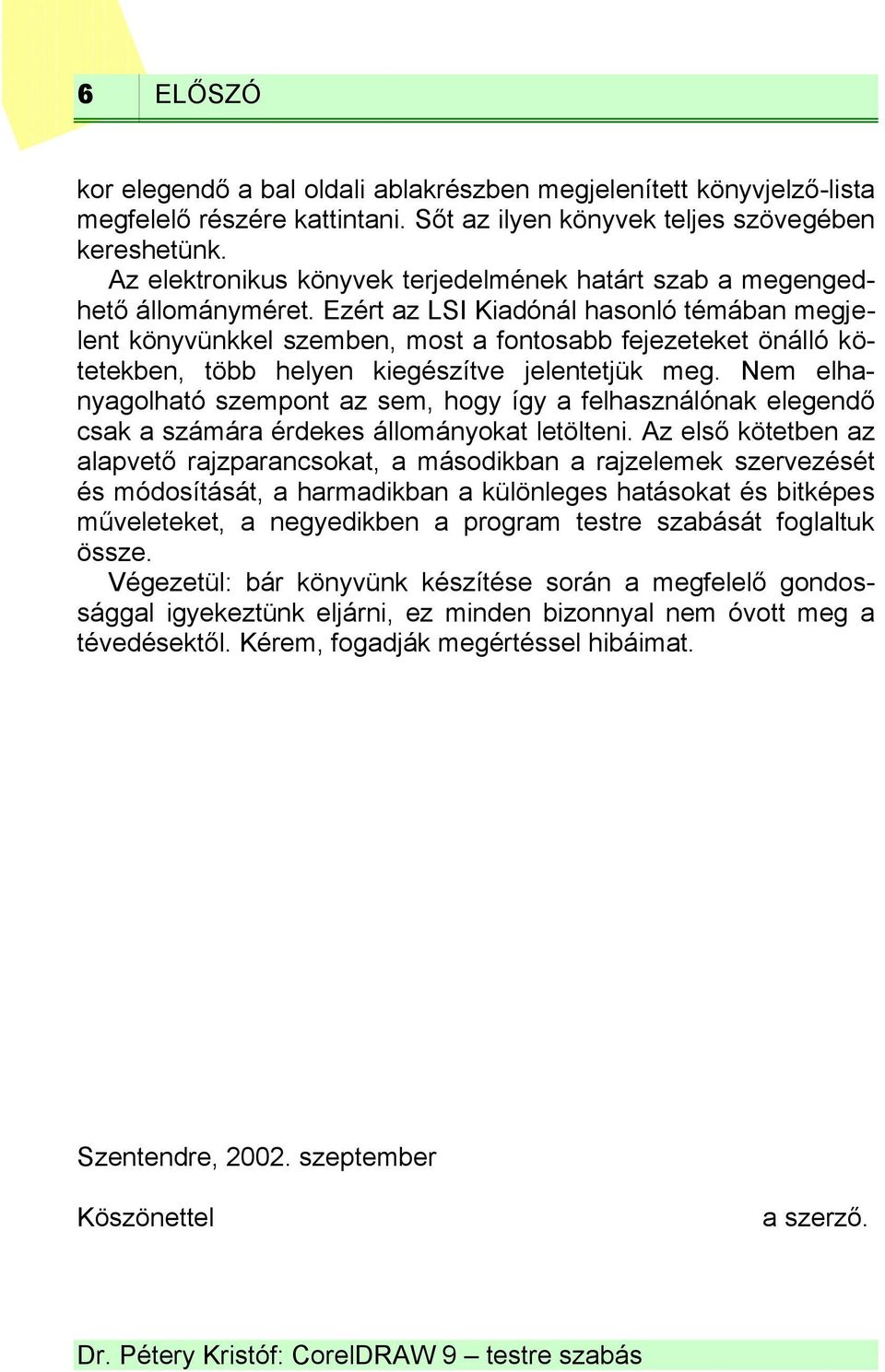 Ezért az LSI Kiadónál hasonló témában megjelent könyvünkkel szemben, most a fontosabb fejezeteket önálló kötetekben, több helyen kiegészítve jelentetjük meg.