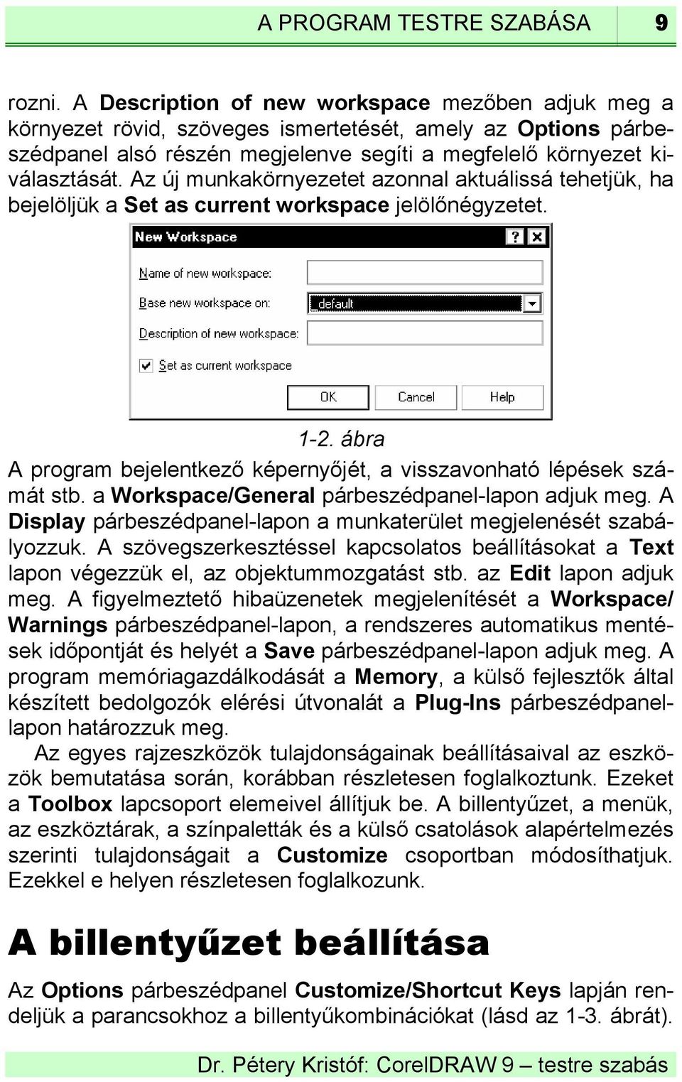 Az új munkakörnyezetet azonnal aktuálissá tehetjük, ha bejelöljük a Set as current workspace jelölőnégyzetet. 1-2. ábra A program bejelentkező képernyőjét, a visszavonható lépések számát stb.