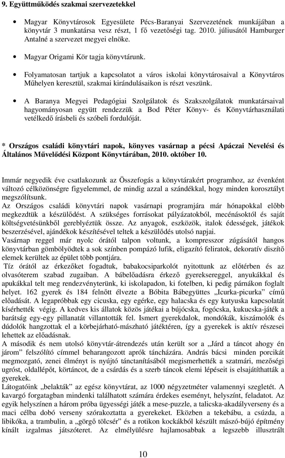 Folyamatosan tartjuk a kapcsolatot a város iskolai könyvtárosaival a Könyvtáros Mőhelyen keresztül, szakmai kirándulásaikon is részt veszünk.