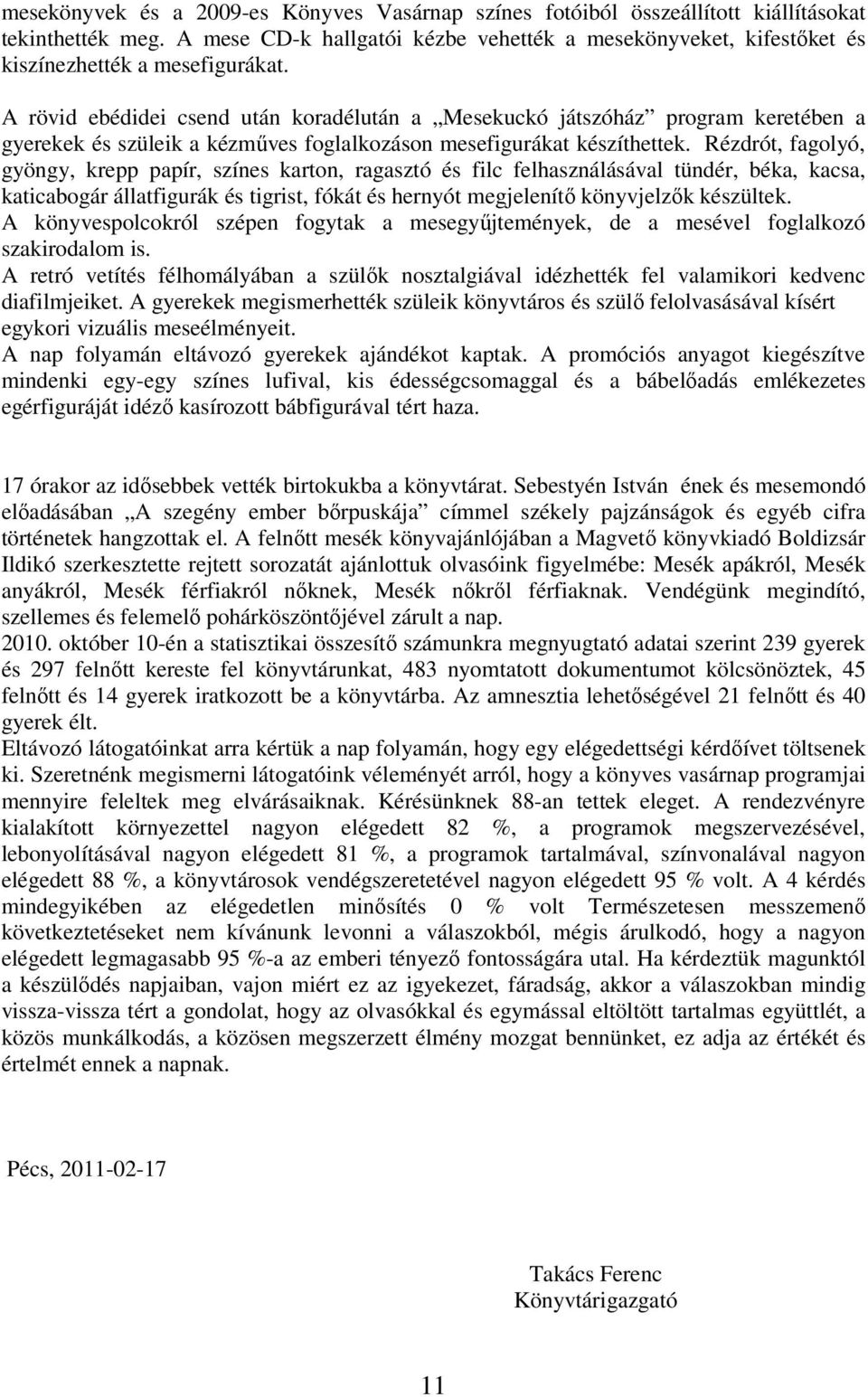 A rövid ebédidei csend után koradélután a Mesekuckó játszóház program keretében a gyerekek és szüleik a kézmőves foglalkozáson mesefigurákat készíthettek.