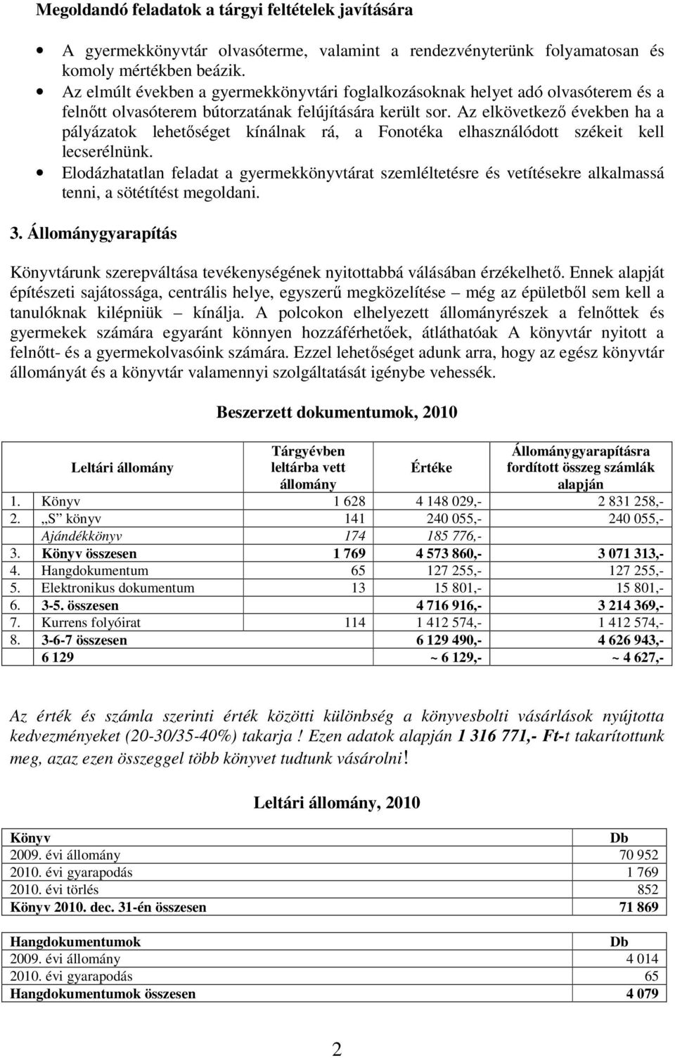 Az elkövetkezı években ha a pályázatok lehetıséget kínálnak rá, a Fonotéka elhasználódott székeit kell lecserélnünk.