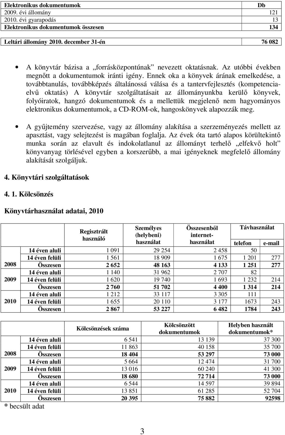 Ennek oka a könyvek árának emelkedése, a továbbtanulás, továbbképzés általánossá válása és a tantervfejlesztés (kompetenciaelvő oktatás) A könyvtár szolgáltatásait az állományunkba kerülı könyvek,