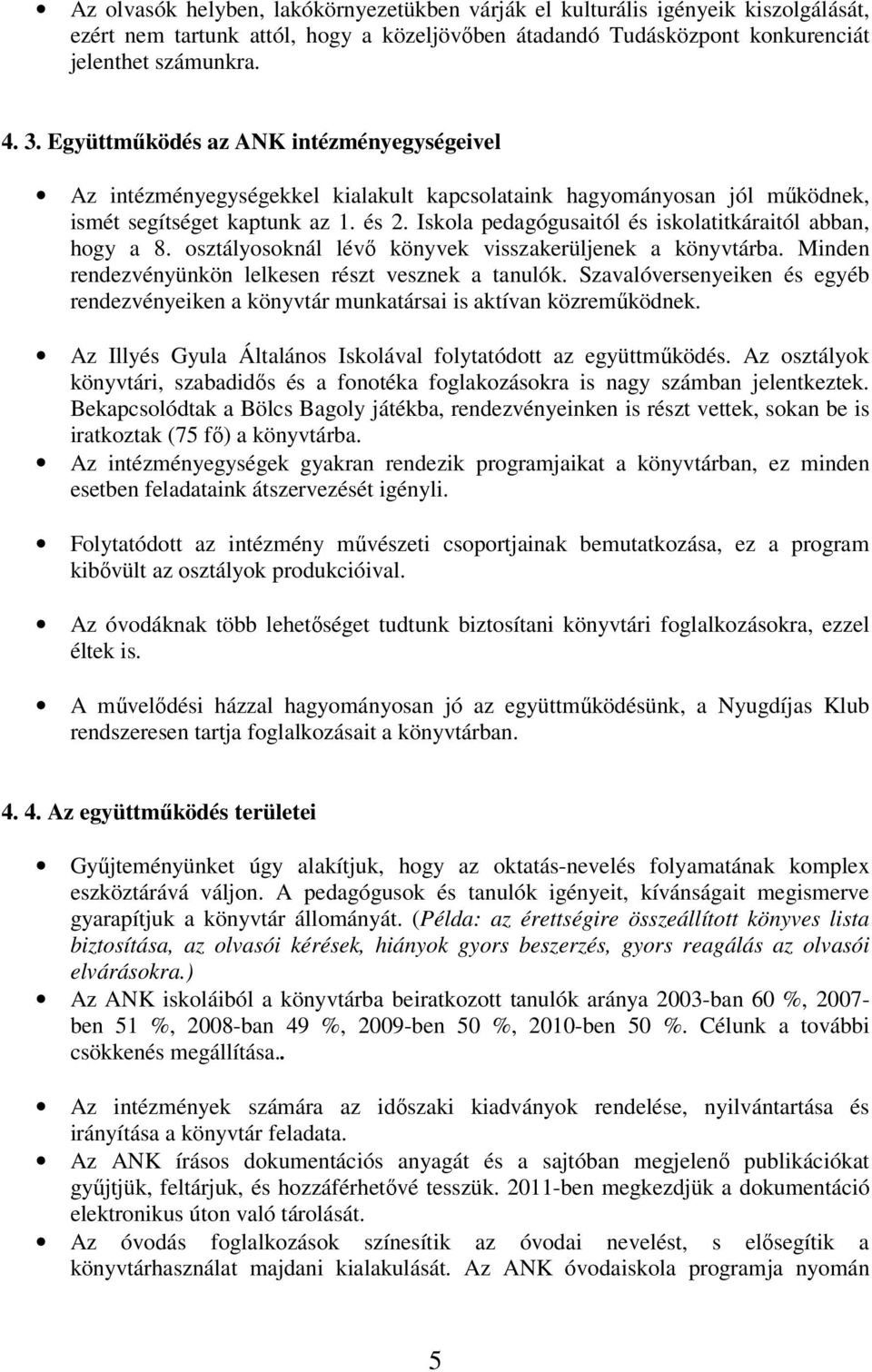 Iskola pedagógusaitól és iskolatitkáraitól abban, hogy a 8. osztályosoknál lévı könyvek visszakerüljenek a könyvtárba. Minden rendezvényünkön lelkesen részt vesznek a tanulók.