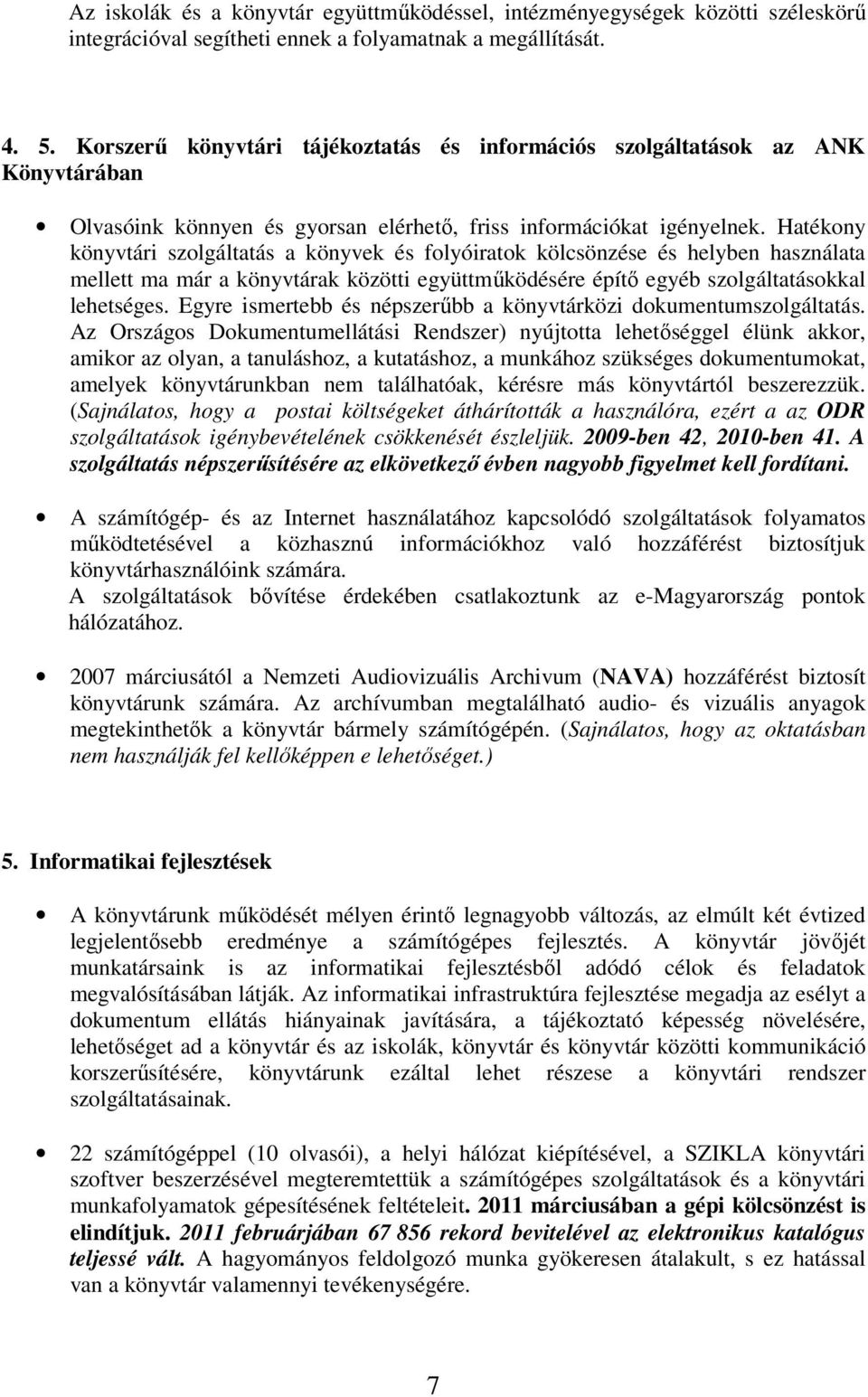 Hatékony könyvtári szolgáltatás a könyvek és folyóiratok kölcsönzése és helyben használata mellett ma már a könyvtárak közötti együttmőködésére építı egyéb szolgáltatásokkal lehetséges.