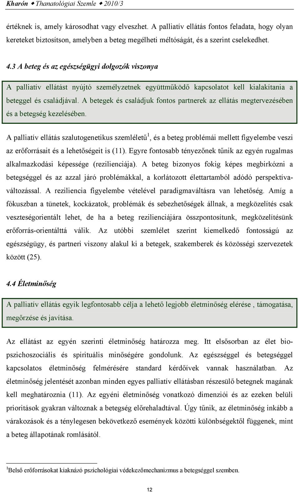 3 A beteg és az egészségügyi dolgozók viszonya A palliatív ellátást nyújtó személyzetnek együttműködő kapcsolatot kell kialakítania a beteggel és családjával.