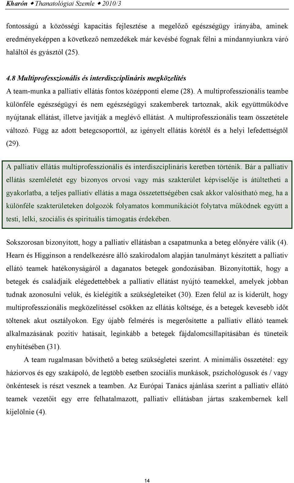 A multiprofesszionális teambe különféle egészségügyi és nem egészségügyi szakemberek tartoznak, akik együttműködve nyújtanak ellátást, illetve javítják a meglévő ellátást.