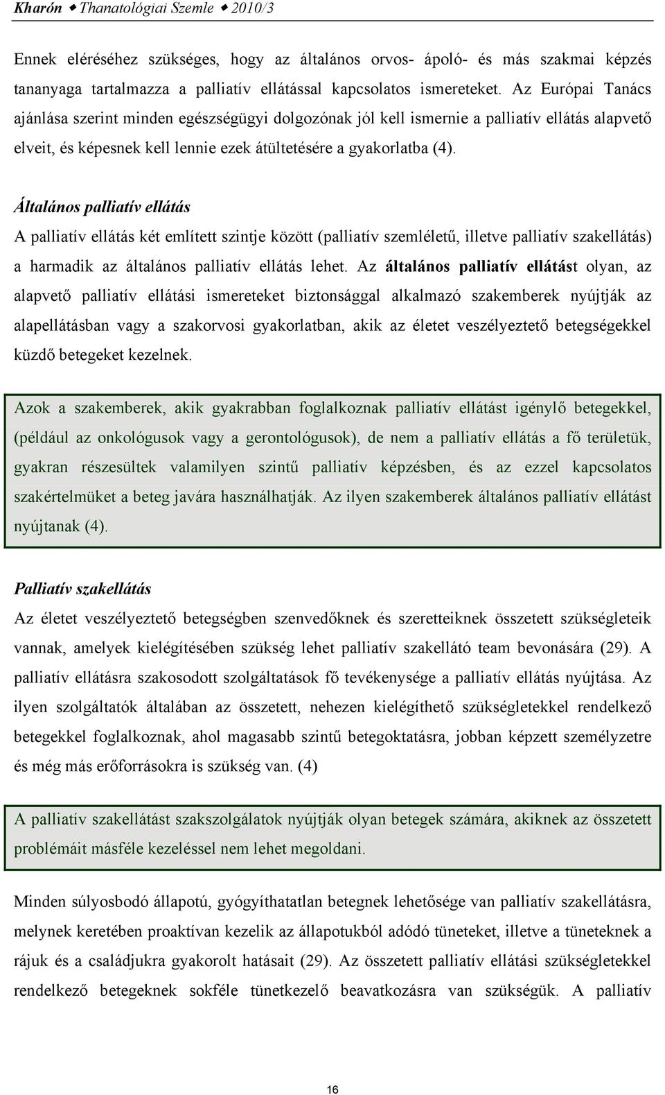 Általános palliatív ellátás A palliatív ellátás két említett szintje között (palliatív szemléletű, illetve palliatív szakellátás) a harmadik az általános palliatív ellátás lehet.