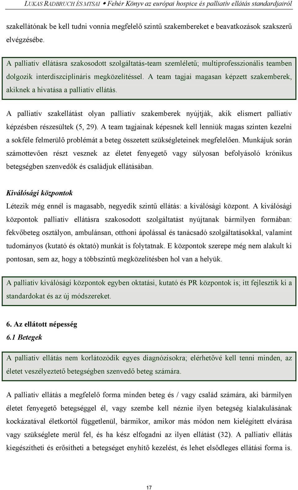 A team tagjai magasan képzett szakemberek, akiknek a hivatása a palliatív ellátás. A palliatív szakellátást olyan palliatív szakemberek nyújtják, akik elismert palliatív képzésben részesültek (5, 29).