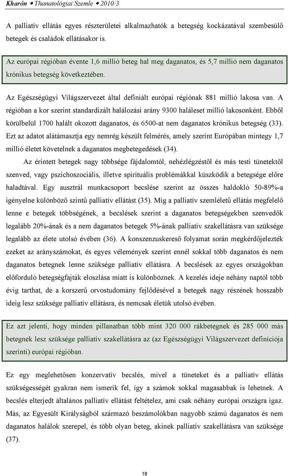 Az Egészségügyi Világszervezet által definiált európai régiónak 881 millió lakosa van. A régióban a kor szerint standardizált halálozási arány 9300 haláleset millió lakosonként.