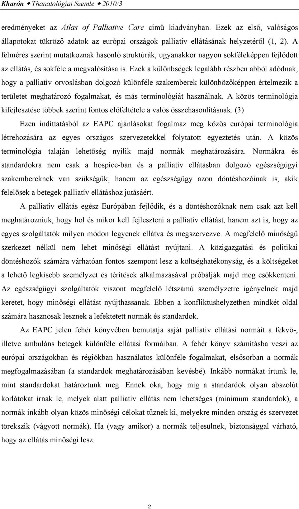 A felmérés szerint mutatkoznak hasonló struktúrák, ugyanakkor nagyon sokféleképpen fejlődött az ellátás, és sokféle a megvalósítása is.