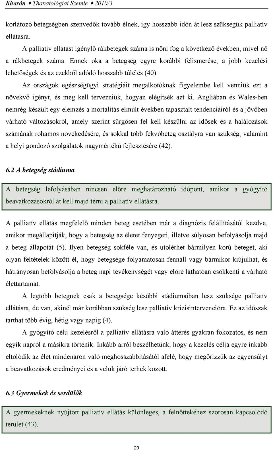 Ennek oka a betegség egyre korábbi felismerése, a jobb kezelési lehetőségek és az ezekből adódó hosszabb túlélés (40).