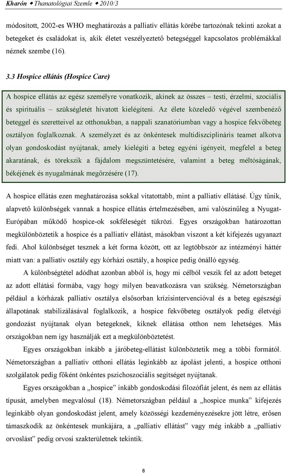 3 Hospice ellátás (Hospice Care) A hospice ellátás az egész személyre vonatkozik, akinek az összes testi, érzelmi, szociális és spirituális szükségletét hivatott kielégíteni.