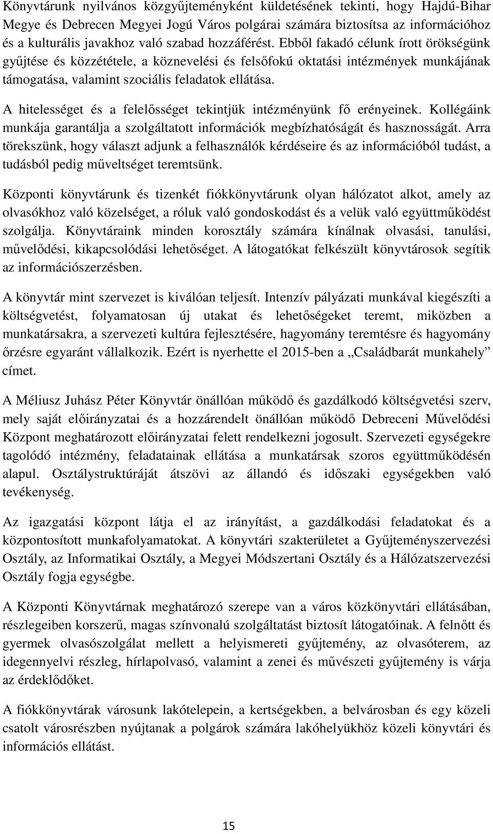 A hitelességet és a felelősséget tekintjük intézményünk fő erényeinek. Kollégáink munkája garantálja a szolgáltatott információk megbízhatóságát és hasznosságát.