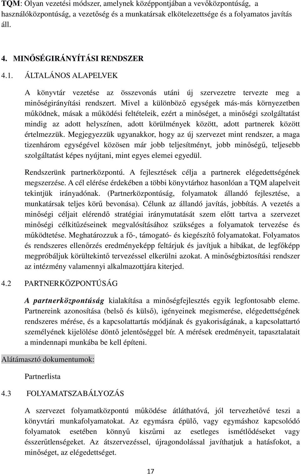 Mivel a különböző egységek más-más környezetben működnek, másak a működési feltételeik, ezért a minőséget, a minőségi szolgáltatást mindig az adott helyszínen, adott körülmények között, adott