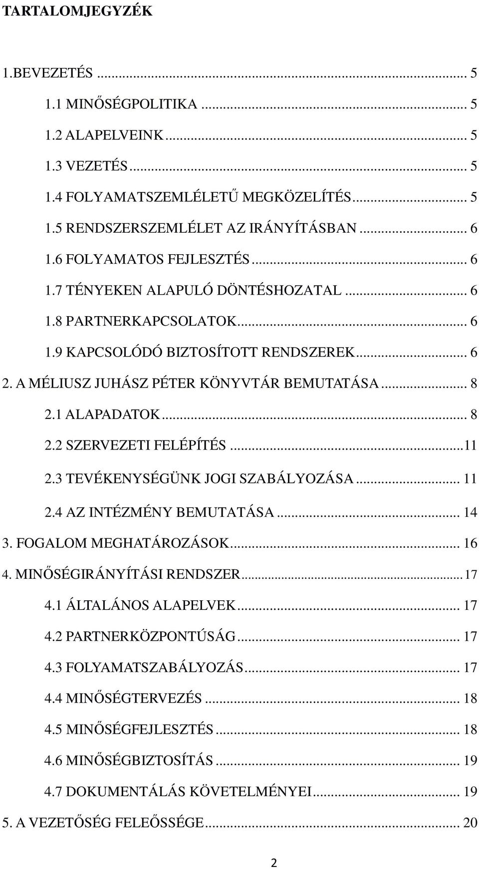 1 ALAPADATOK... 8 2.2 SZERVEZETI FELÉPÍTÉS... 11 2.3 TEVÉKENYSÉGÜNK JOGI SZABÁLYOZÁSA... 11 2.4 AZ INTÉZMÉNY BEMUTATÁSA... 14 3. FOGALOM MEGHATÁROZÁSOK... 16 4. MINŐSÉGIRÁNYÍTÁSI RENDSZER... 17 4.