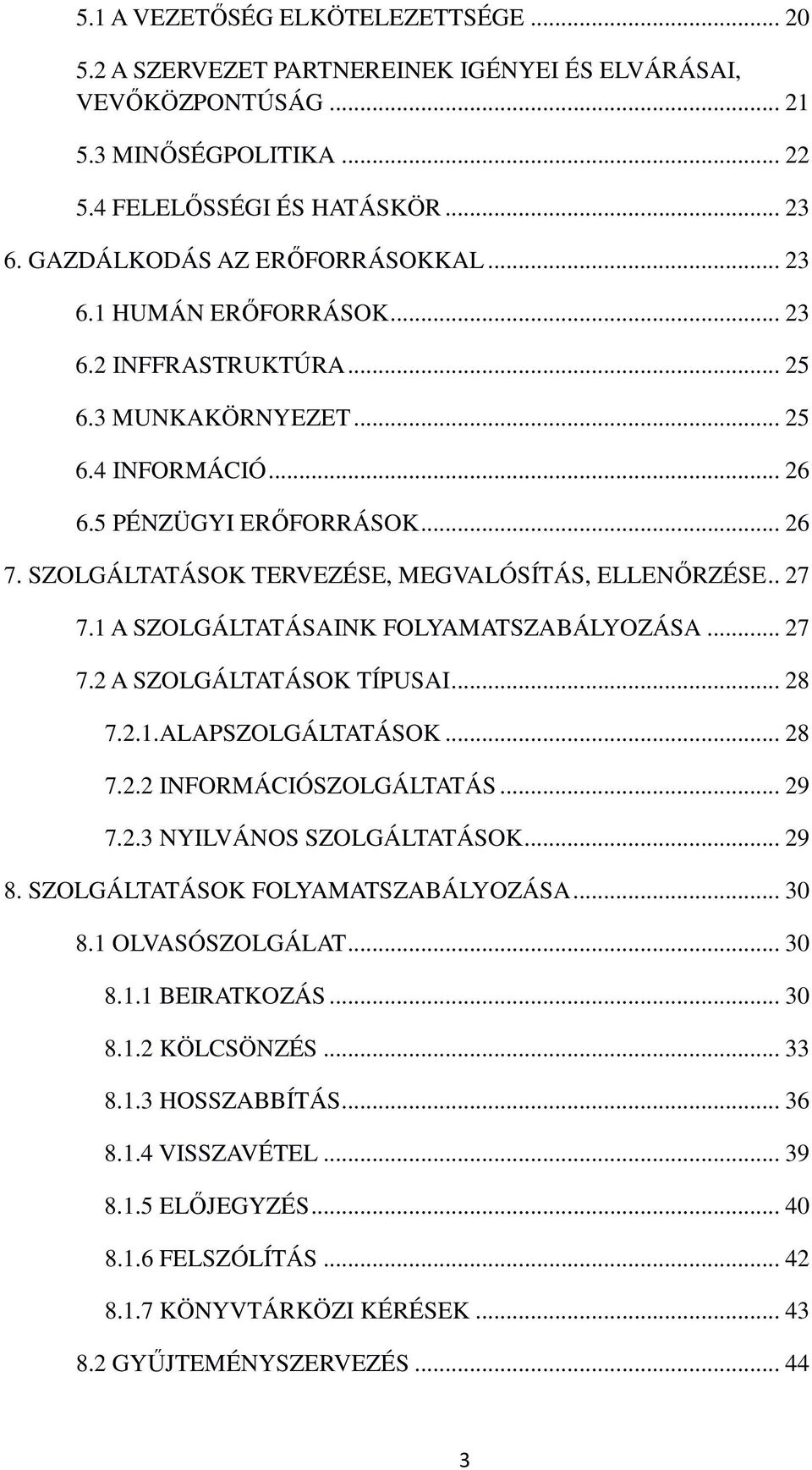 SZOLGÁLTATÁSOK TERVEZÉSE, MEGVALÓSÍTÁS, ELLENŐRZÉSE.. 27 7.1 A SZOLGÁLTATÁSAINK FOLYAMATSZABÁLYOZÁSA... 27 7.2 A SZOLGÁLTATÁSOK TÍPUSAI... 28 7.2.1.ALAPSZOLGÁLTATÁSOK... 28 7.2.2 INFORMÁCIÓSZOLGÁLTATÁS.