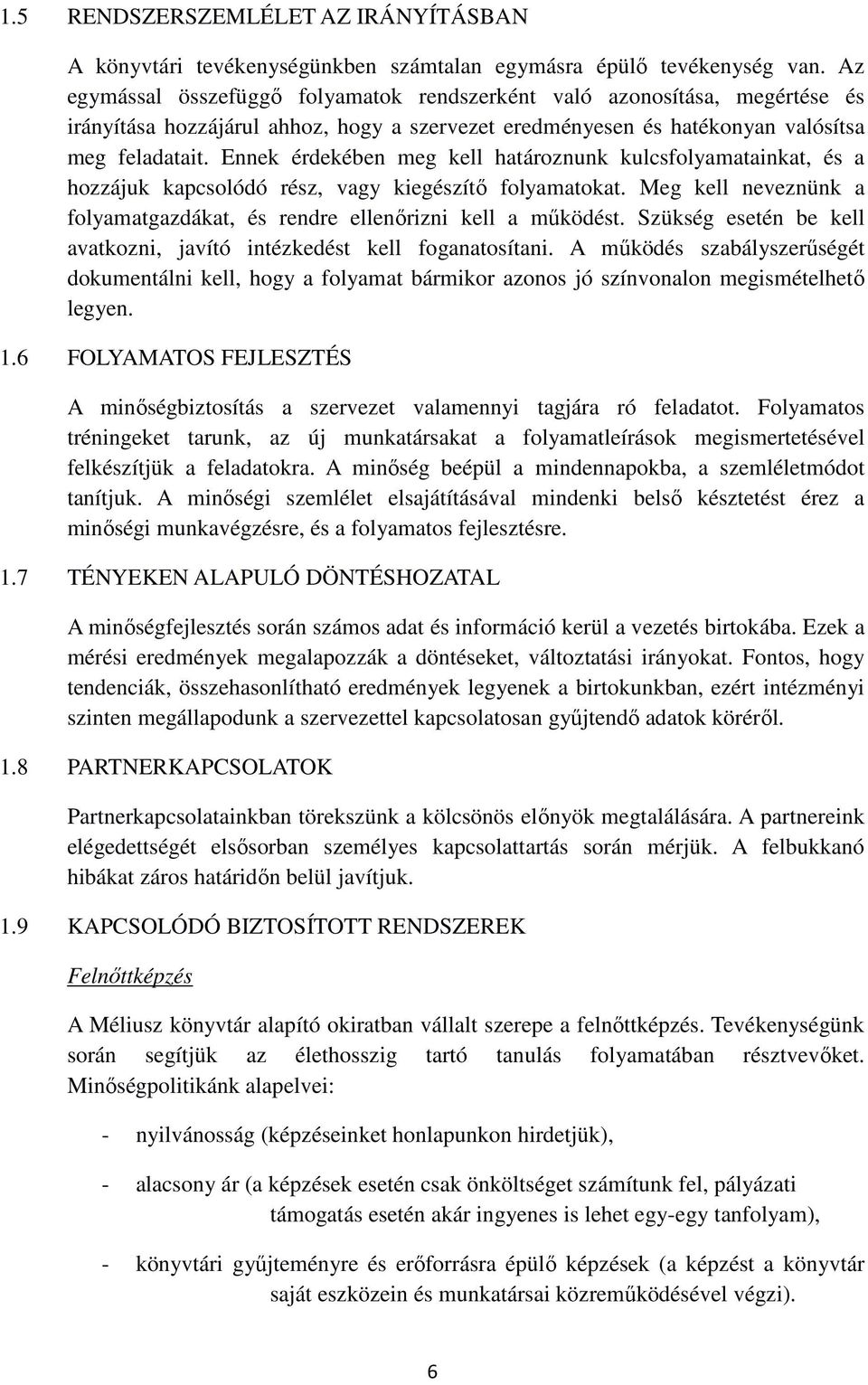 Ennek érdekében meg kell határoznunk kulcsfolyamatainkat, és a hozzájuk kapcsolódó rész, vagy kiegészítő folyamatokat. Meg kell neveznünk a folyamatgazdákat, és rendre ellenőrizni kell a működést.