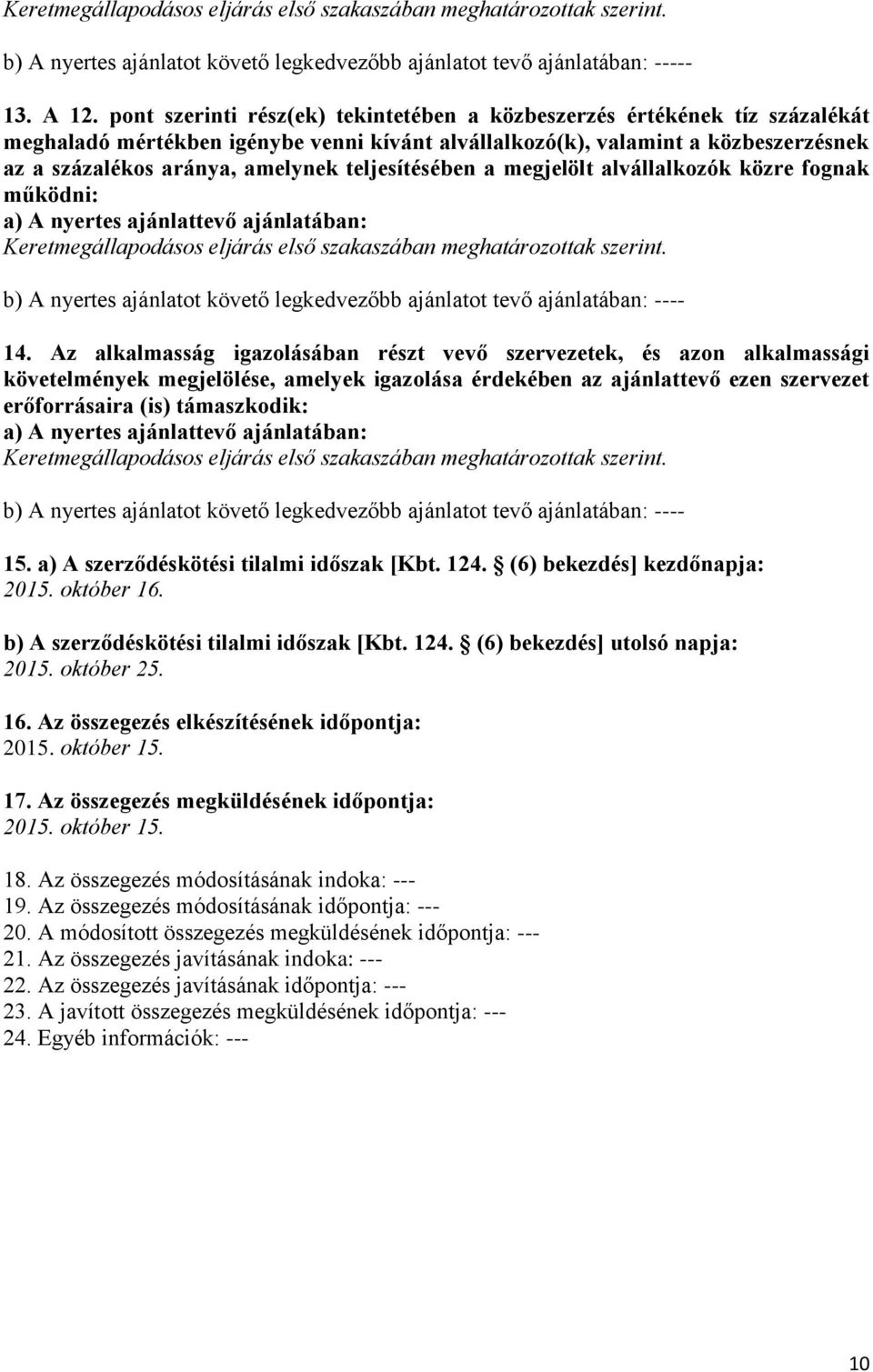 teljesítésében a megjelölt alvállalkozók közre fognak működni: a) A nyertes ajánlattevő ajánlatában: Keretmegállapodásos eljárás első szakaszában meghatározottak szerint.