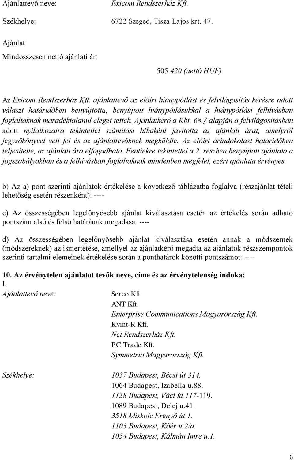 Ajánlatkérő a Kbt. 68. alapján a felvilágosításban adott nyilatkozatra tekintettel számítási hibaként javította az ajánlati árat, amelyről jegyzőkönyvet vett fel és az ajánlattevőknek megküldte.