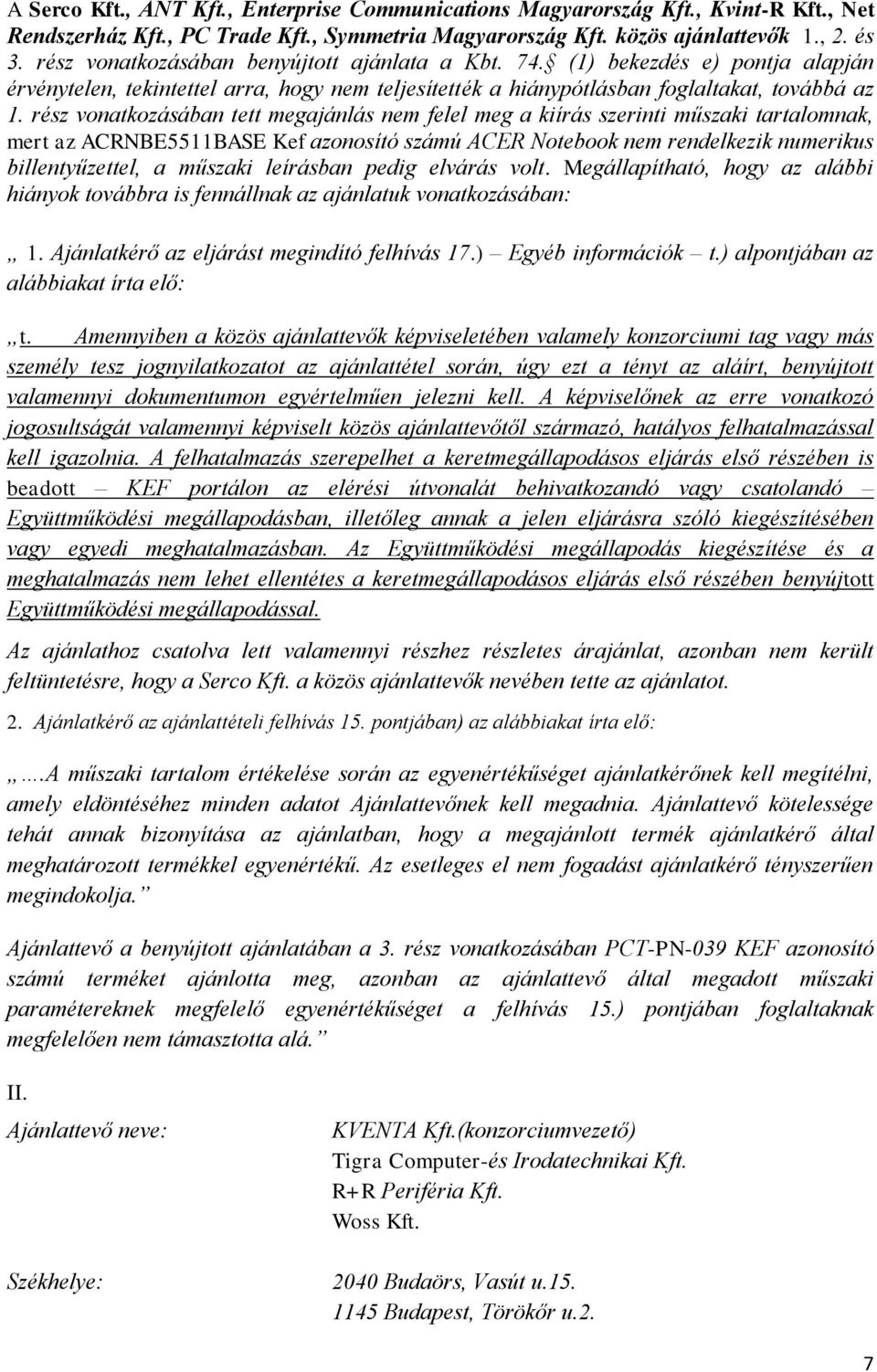 rész vonatkozásában tett megajánlás nem felel meg a kiírás szerinti műszaki tartalomnak, mert az ACRNBE5511BASE Kef azonosító számú ACER Notebook nem rendelkezik numerikus billentyűzettel, a műszaki