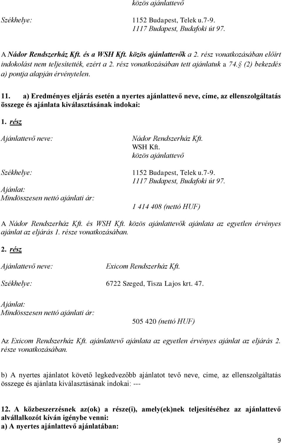 a) Eredményes eljárás esetén a nyertes ajánlattevő neve, címe, az ellenszolgáltatás összege és ajánlata kiválasztásának indokai: 1.