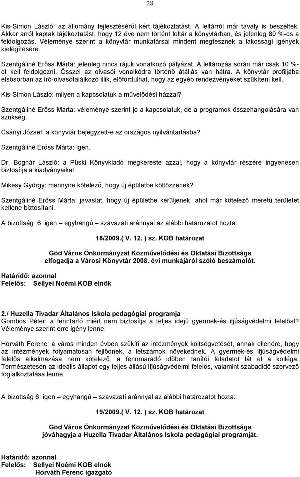 Véleménye szerint a könyvtár munkatársai mindent megtesznek a lakossági igények kielégítésére. Szentgáliné Erőss Márta: jelenleg nincs rájuk vonatkozó pályázat.