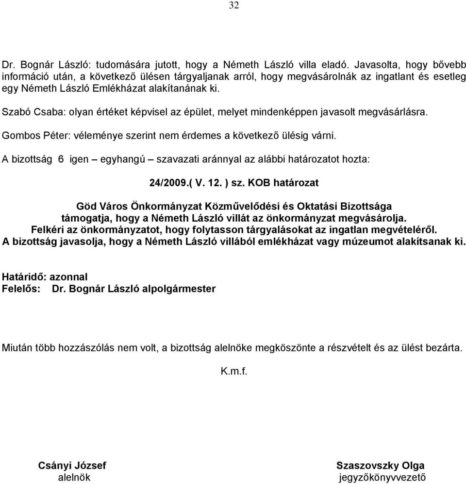 Szabó Csaba: olyan értéket képvisel az épület, melyet mindenképpen javasolt megvásárlásra. Gombos Péter: véleménye szerint nem érdemes a következő ülésig várni. 24/2009.( V. 12. ) sz.