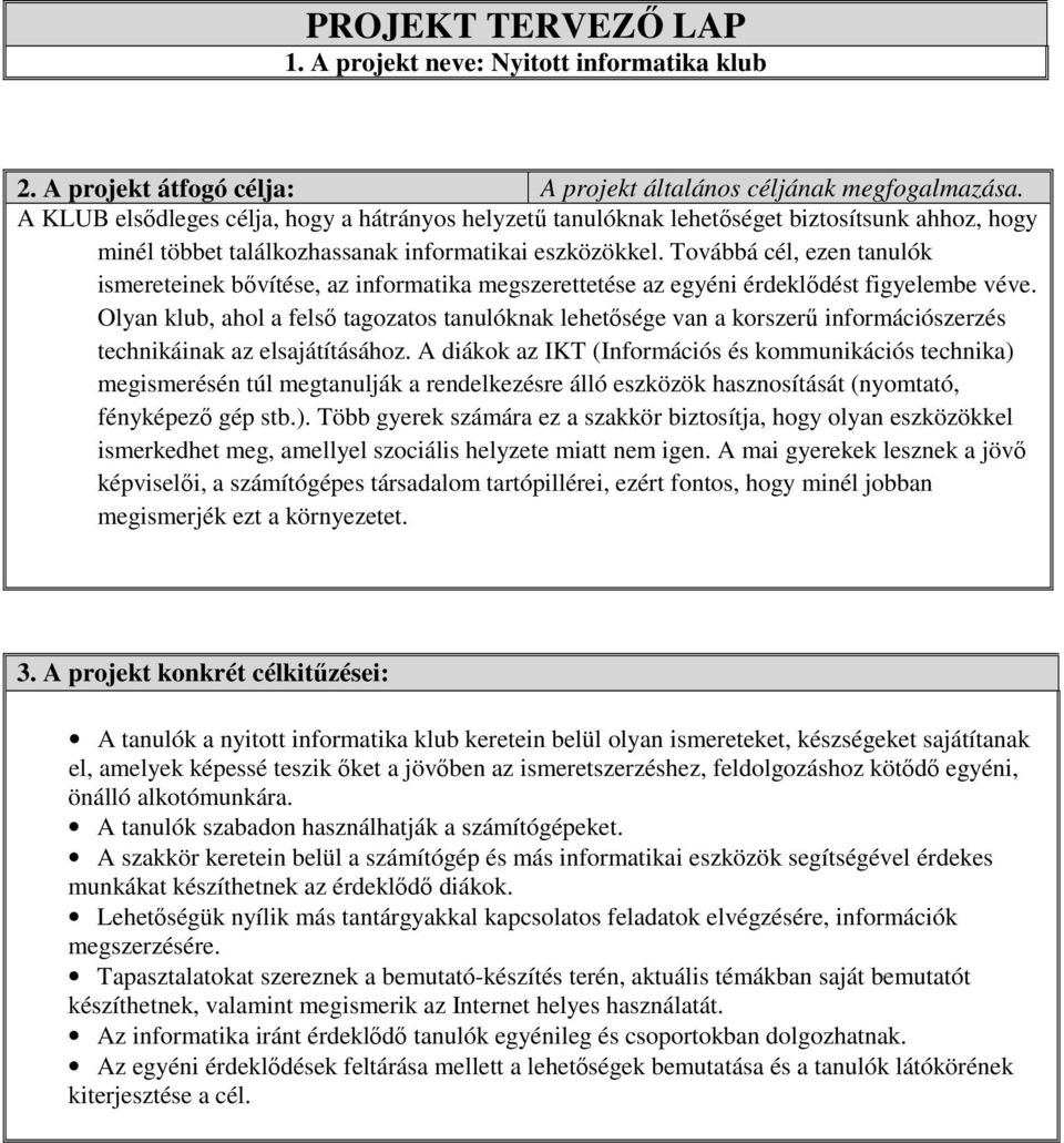 Továbbá cél, ezen tanulók ismereteinek bővítése, az informatika megszerettetése az egyéni érdeklődést figyelembe véve.