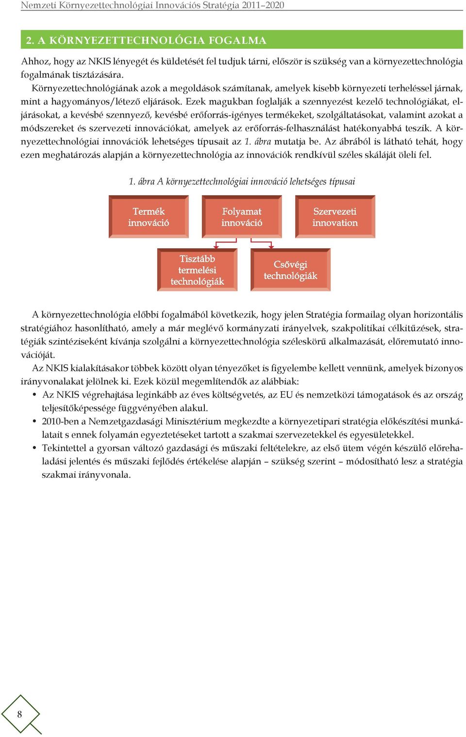 Ezek magukban foglalják a szennyezést kezelő technológiákat, eljárásokat, a kevésbé szennyező, kevésbé erőforrás-igényes termékeket, szolgáltatásokat, valamint azokat a módszereket és szervezeti