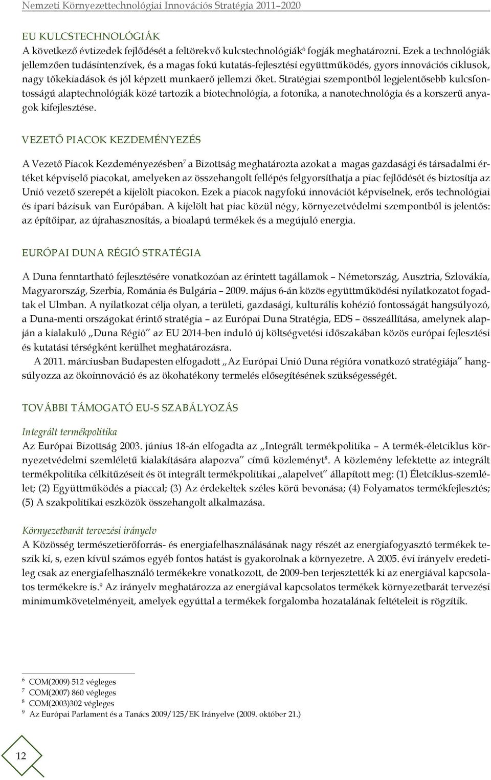 Stratégiai szempontból legjelentősebb kulcsfontosságú alaptechnológiák közé tartozik a biotechnológia, a fotonika, a nanotechnológia és a korszerű anyagok kifejlesztése.