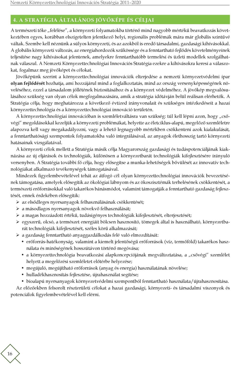 A globális környezeti változás, az energiahordozók szűkössége és a fenntartható fejlődés követelményeinek teljesítése nagy kihívásokat jelentenek, amelyekre fenntarthatóbb termelési és üzleti