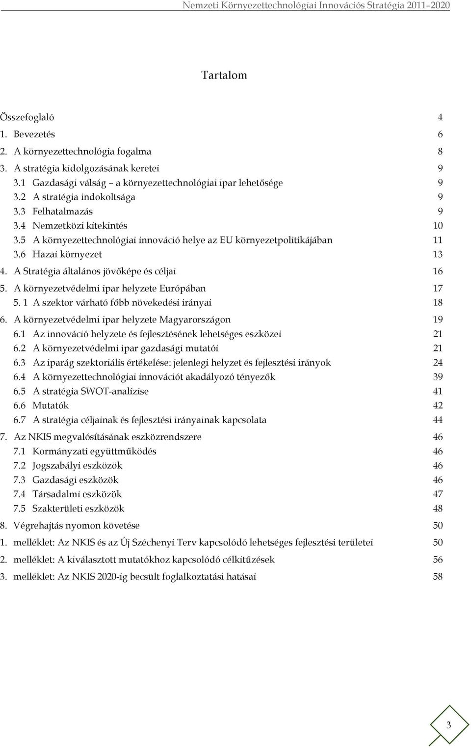 A Stratégia általános jövőképe és céljai 16 5. A környezetvédelmi ipar helyzete Európában 17 5. 1 A szektor várható főbb növekedési irányai 18 6. A környezetvédelmi ipar helyzete Magyarországon 19 6.