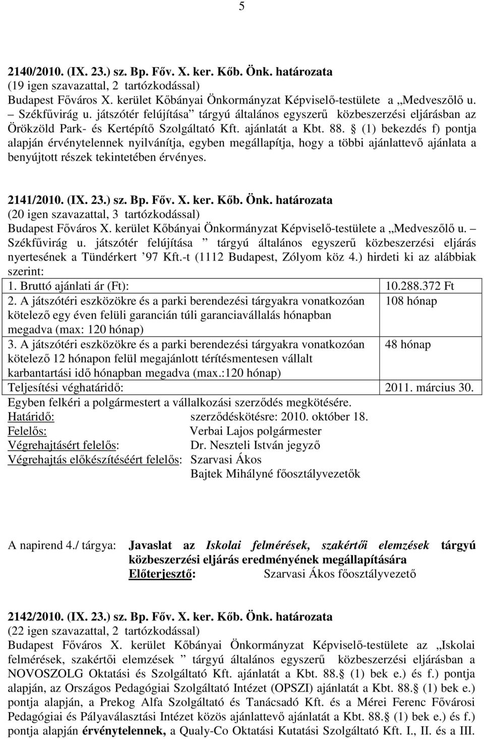 (1) bekezdés f) pontja alapján érvénytelennek nyilvánítja, egyben megállapítja, hogy a többi ajánlattevő ajánlata a benyújtott részek tekintetében érvényes. 2141/2010. (IX. 23.) sz. Bp. Főv. X. ker.