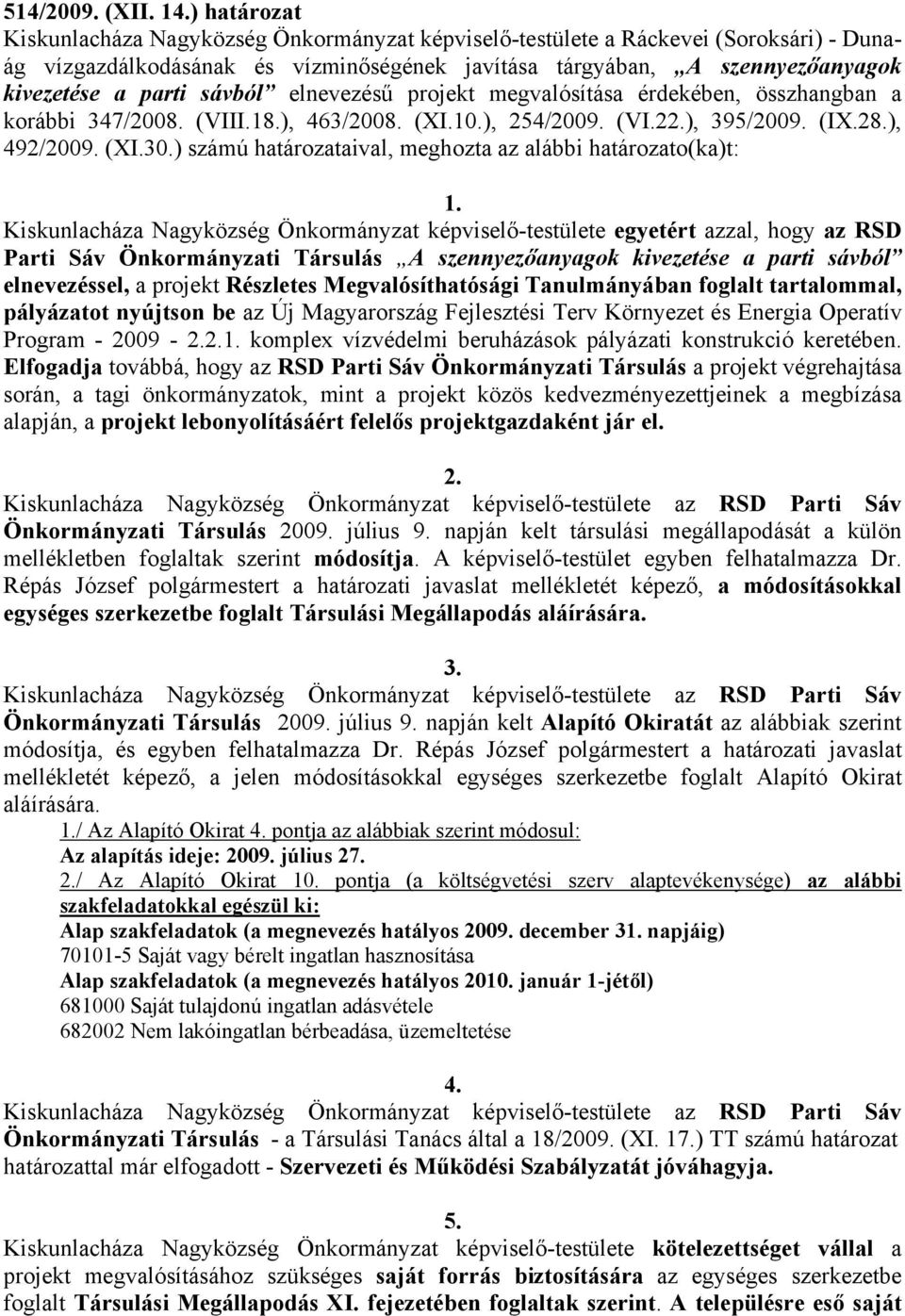 sávból elnevezésű projekt megvalósítása érdekében, összhangban a korábbi 347/2008. (VIII.18.), 463/2008. (XI.10.), 254/2009. (VI.22.), 395/2009. (IX.28.), 492/2009. (XI.30.