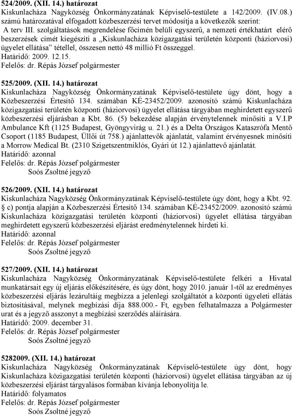 szolgáltatások megrendelése főcímén belüli egyszerű, a nemzeti értékhatárt elérő beszerzések címét kiegészíti a Kiskunlacháza közigazgatási területén központi (háziorvosi) ügyelet ellátása tétellel,