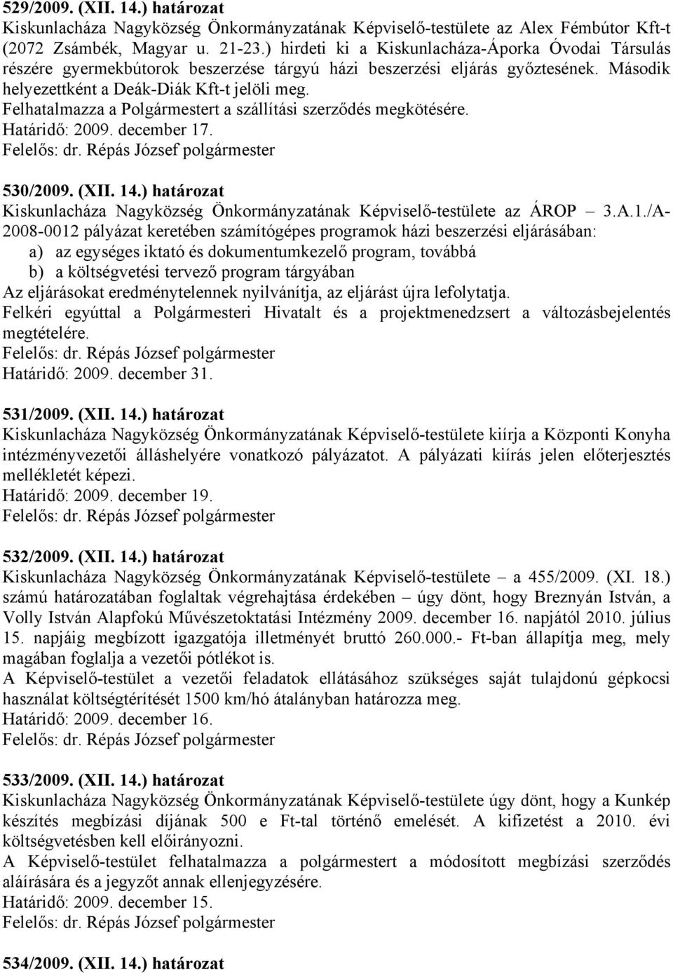 Felhatalmazza a Polgármestert a szállítási szerződés megkötésére. Határidő: 2009. december 17. 530/2009. (XII. 14.) határozat Kiskunlacháza Nagyközség Önkormányzatának Képviselő-testülete az ÁROP 3.A.