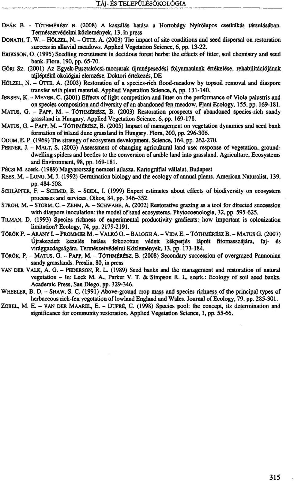 (1995) Seedling recruitment in decidous forest herbs: the effects of litter, soil chemistry and seed bank. Flora, 190, pp. 65-70. LORI SZ.