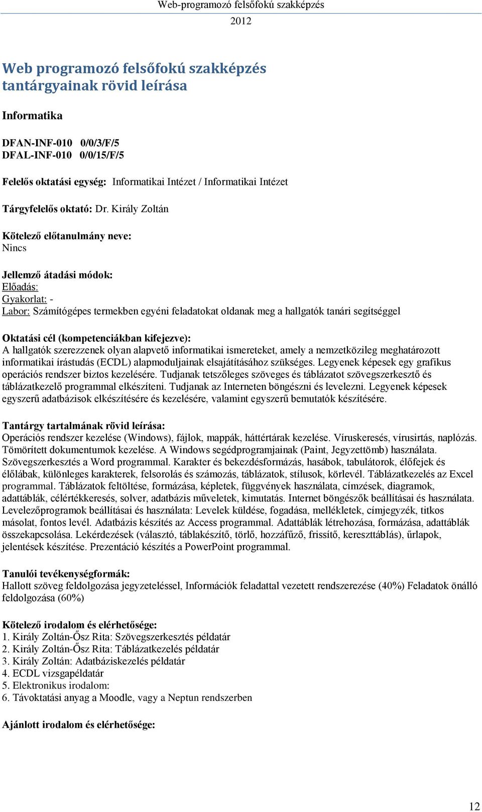 Király Zoltán Előadás: Gyakorlat: - Labor: Számítógépes termekben egyéni feladatokat oldanak meg a hallgatók tanári segítséggel A hallgatók szerezzenek olyan alapvető informatikai ismereteket, amely