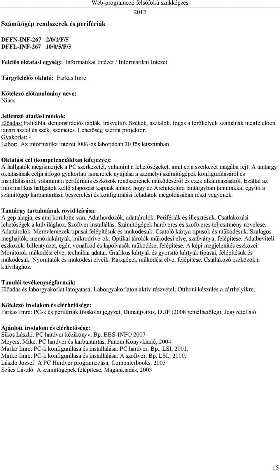 Gyakorlat: - Labor: Az informatika intézet I006-os laborjában 20 fős létszámban. A hallgatók megismerjék a PC szerkezetét, valamint a lehetőségeket, amit ez a szerkezet magába rejt.