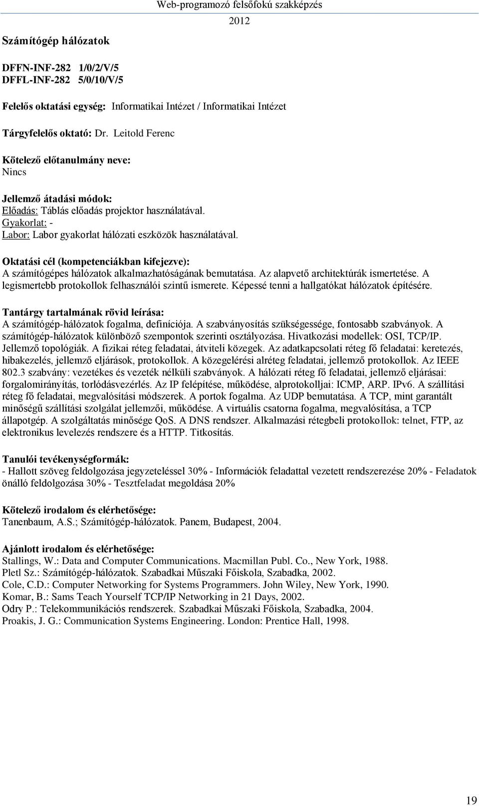 Az alapvető architektúrák ismertetése. A legismertebb protokollok felhasználói szintű ismerete. Képessé tenni a hallgatókat hálózatok építésére. A számítógép-hálózatok fogalma, definíciója.