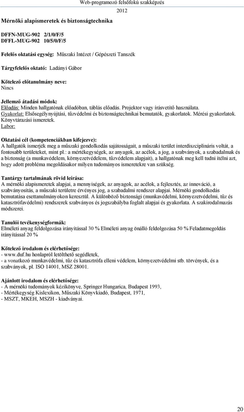 Könyvtárazási ismeretek. Labor: A hallgatók ismerjék meg a műszaki gondolkodás sajátosságait, a műszaki terület interdiszciplináris voltát, a fontosabb területeket, mint pl.