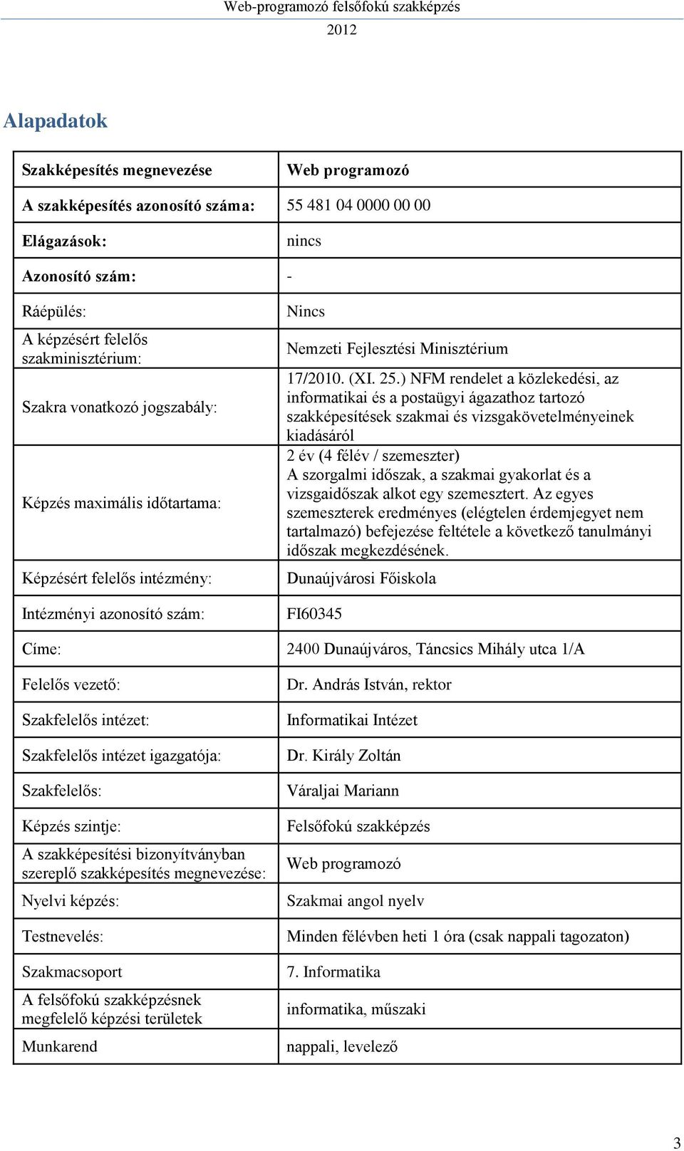 ) NFM rendelet a közlekedési, az informatikai és a postaügyi ágazathoz tartozó szakképesítések szakmai és vizsgakövetelményeinek kiadásáról 2 év (4 félév / szemeszter) A szorgalmi időszak, a szakmai