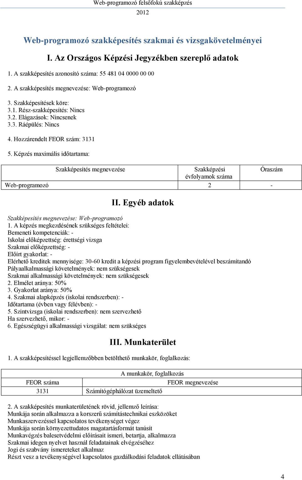 Képzés maximális időtartama: Szakképesítés megnevezése Szakképzési Óraszám évfolyamok száma Web-programozó 2 - II. Egyéb adatok Szakképesítés megnevezése: Web-programozó 1.