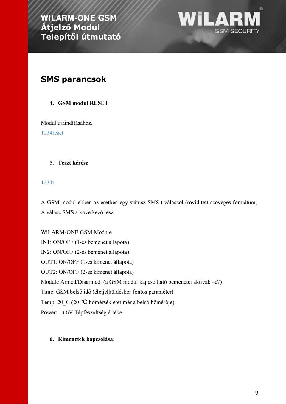 A válasz SMS a következő lesz: WiLARM-ONE GSM Module IN1: ON/OFF (1-es bemenet állapota) IN2: ON/OFF (2-es bemenet állapota) OUT1: ON/OFF (1-es kimenet