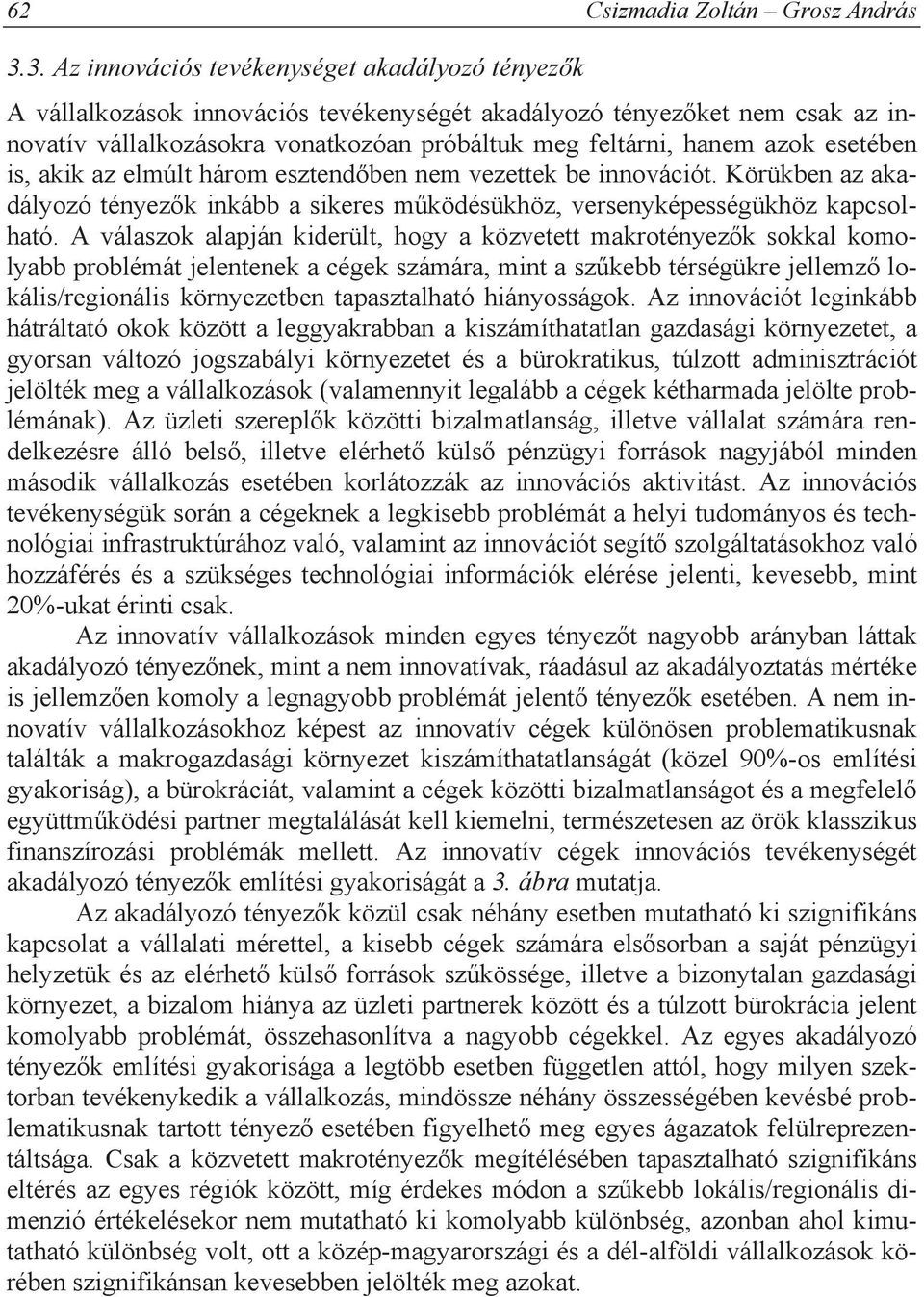 esetében is, akik az elmúlt három esztend ben nem vezettek be innovációt. Körükben az akadályozó tényez k inkább a sikeres m ködésükhöz, versenyképességükhöz kapcsolható.