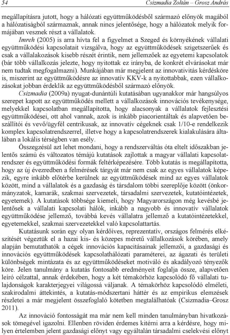 Imreh (2005) is arra hívta fel a figyelmet a Szeged és környékének vállalati együttm ködési kapcsolatait vizsgálva, hogy az együttm ködések szigetszer ek és csak a vállalakozások kisebb részét