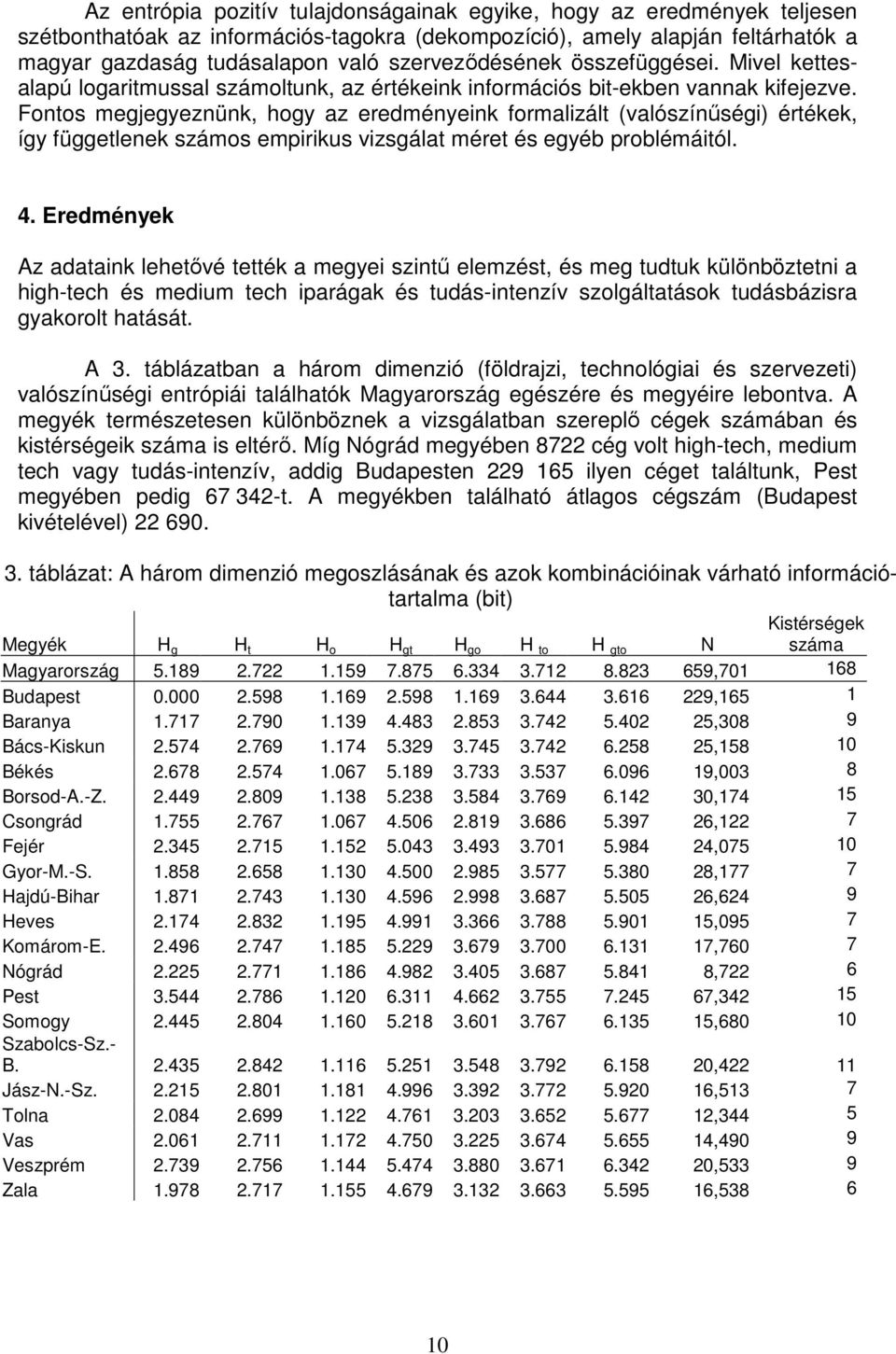 Fontos megjegyeznünk, hogy az eredményeink formalizált (valószínűségi) értékek, így függetlenek számos empirikus vizsgálat méret és egyéb problémáitól. 4.