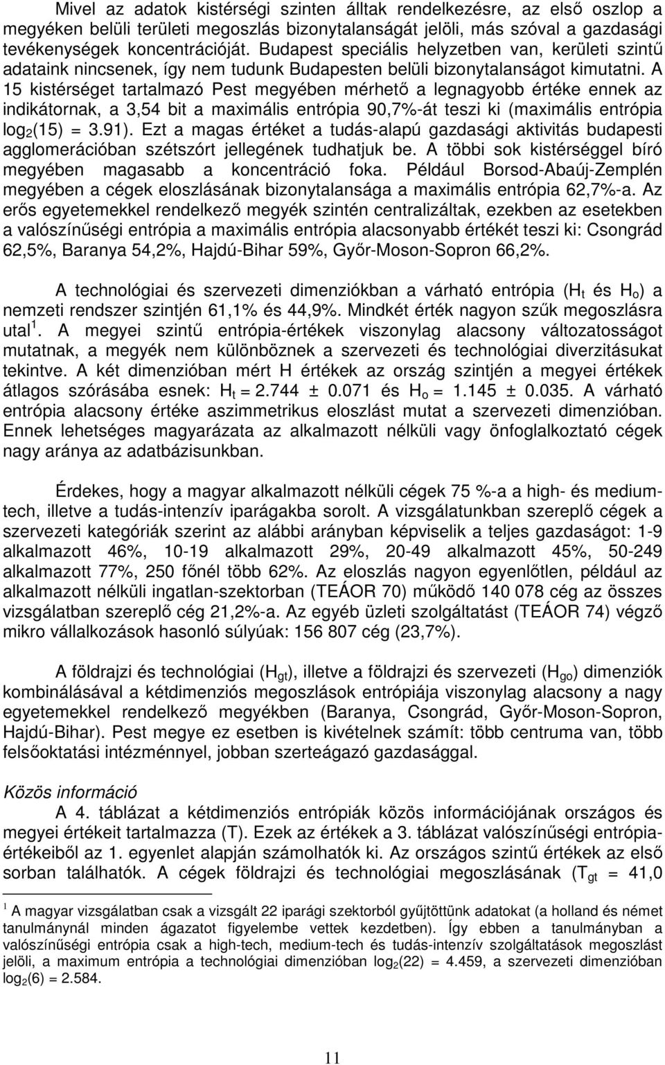 A 15 kistérséget tartalmazó Pest megyében mérhető a legnagyobb értéke ennek az indikátornak, a 3,54 bit a maximális entrópia 90,7%-át teszi ki (maximális entrópia log 2 (15) = 3.91).